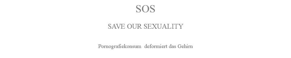 SOS SAVE OUR SEXUALITY Pornografiekonsum deformiert das Gehirn