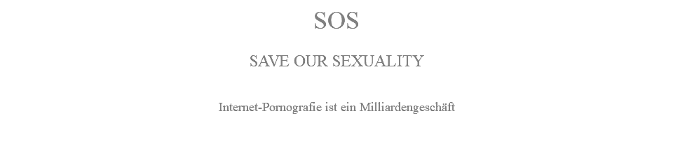 SOS SAVE OUR SEXUALITY Internet-Pornografie ist ein Milliardengeschäft