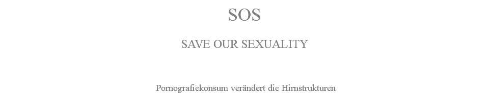 SOS SAVE OUR SEXUALITY Pornografiekonsum verändert die Hirnstrukturen